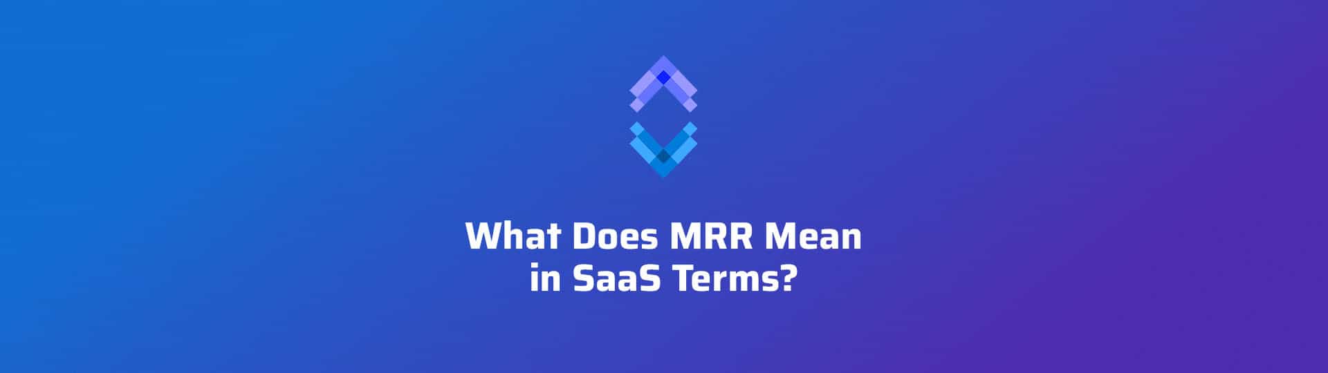 What Does MRR Mean in SaaS Terms?